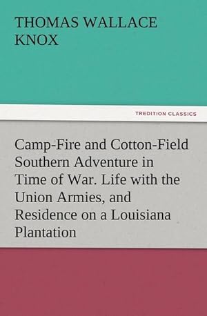 Bild des Verkufers fr Camp-Fire and Cotton-Field Southern Adventure in Time of War. Life with the Union Armies, and Residence on a Louisiana Plantation zum Verkauf von AHA-BUCH GmbH