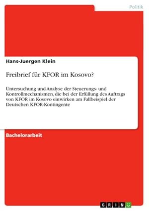 Bild des Verkufers fr Freibrief fr KFOR im Kosovo? : Untersuchung und Analyse der Steuerungs- und Kontrollmechanismen, die bei der Erfllung des Auftrags von KFOR im Kosovo einwirken am Fallbeispiel der Deutschen KFOR-Kontingente zum Verkauf von AHA-BUCH GmbH