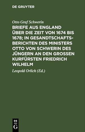 Bild des Verkufers fr Briefe aus England ber die Zeit von 1674 bis 1678; in Gesandtschafts-Berichten des Ministers Otto von Schwerin des Jngern an den Groen Kurfrsten Friedrich Wilhelm zum Verkauf von AHA-BUCH GmbH