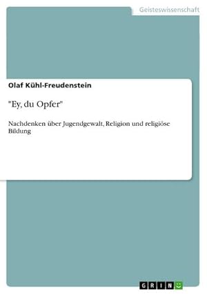 Bild des Verkufers fr Ey, du Opfer" : Nachdenken ber Jugendgewalt, Religion und religise Bildung zum Verkauf von AHA-BUCH GmbH