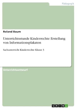 Bild des Verk�ufers f�r Unterrichtsstunde Kinderrechte: Erstellung von Informationsplakaten : Sachunterricht Kinderrechte Klasse 3 zum Verkauf von AHA-BUCH GmbH
