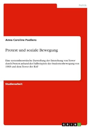 Seller image for Protest und soziale Bewegung : Eine systemtheoretische Darstellung der Entstehung von Terror durch Protest anhand der Fallbeispiele der Studentenbewegung von 1968 und dem Terror der RAF for sale by AHA-BUCH GmbH