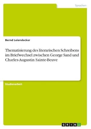 Seller image for Thematisierung des literarischen Schreibens im Briefwechsel zwischen George Sand und Charles-Augustin Sainte-Beuve for sale by AHA-BUCH GmbH