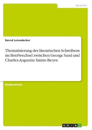 Immagine del venditore per Thematisierung des literarischen Schreibens im Briefwechsel zwischen George Sand und Charles-Augustin Sainte-Beuve venduto da AHA-BUCH GmbH