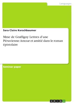 Bild des Verkufers fr Mme de Graffigny Lettres dune Pruvienne: Amour et amiti dans le roman pistolaire zum Verkauf von AHA-BUCH GmbH