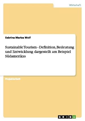 Seller image for Sustainable Tourism - Definition, Bedeutung und Entwicklung dargestellt am Beispiel Sdamerikas for sale by AHA-BUCH GmbH