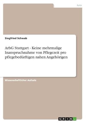 Bild des Verkufers fr ArbG Stuttgart - Keine mehrmalige Inanspruchnahme von Pflegezeit pro pflegebedrftigen nahen Angehrigen zum Verkauf von AHA-BUCH GmbH
