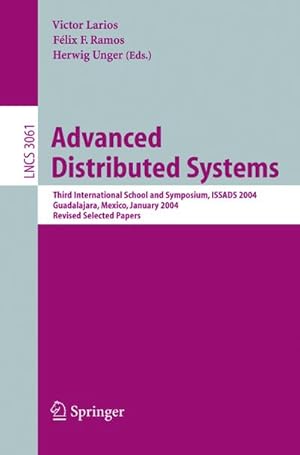 Image du vendeur pour Advanced Distributed Systems : Third International School and Symposium, ISSADS 2004, Guadalajara, Mexico, January 24-30, 2004, Revised Papers mis en vente par AHA-BUCH GmbH