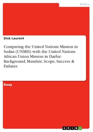 Bild des Verkufers fr Comparing the United Nations Mission in Sudan (UNMIS) with the United Nations African Union Mission in Darfur: Background, Mandate, Scope, Success & Failures zum Verkauf von AHA-BUCH GmbH