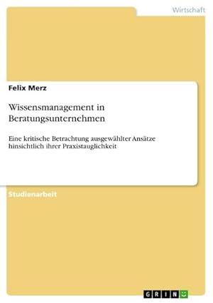 Bild des Verkufers fr Wissensmanagement in Beratungsunternehmen : Eine kritische Betrachtung ausgewhlter Anstze hinsichtlich ihrer Praxistauglichkeit zum Verkauf von AHA-BUCH GmbH