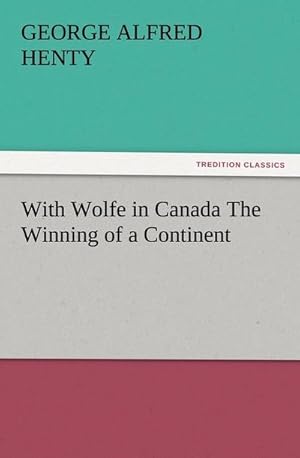 Bild des Verkufers fr With Wolfe in Canada The Winning of a Continent zum Verkauf von AHA-BUCH GmbH