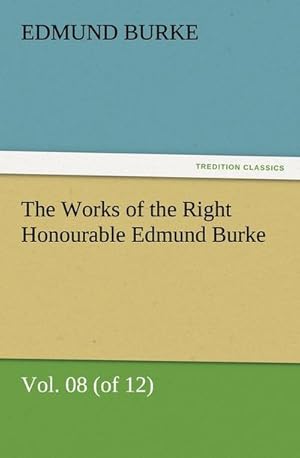 Bild des Verkufers fr The Works of the Right Honourable Edmund Burke, Vol. 08 (of 12) zum Verkauf von AHA-BUCH GmbH