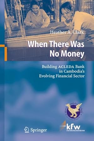 Bild des Verkufers fr When There Was No Money : Building ACLEDA Bank in Cambodia's Evolving Financial Sector zum Verkauf von AHA-BUCH GmbH