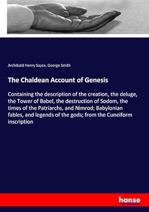 Seller image for The Chaldean Account of Genesis : Containing the description of the creation, the deluge, the Tower of Babel, the destruction of Sodom, the times of the Patriarchs, and Nimrod; Babylonian fables, and legends of the gods; from the Cuneiform inscription for sale by AHA-BUCH GmbH