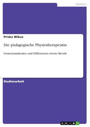 Seller image for Die pdagogische Physiotherapeutin : Gemeinsamkeiten und Differenzen zweier Berufe for sale by AHA-BUCH GmbH