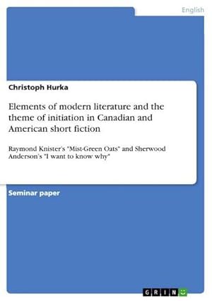 Bild des Verkufers fr Elements of modern literature and the theme of initiation in Canadian and American short fiction : Raymond Knisters "Mist-Green Oats" and Sherwood Andersons "I want to know why" zum Verkauf von AHA-BUCH GmbH