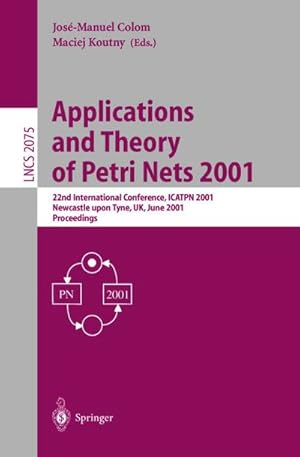 Seller image for Applications and Theory of Petri Nets 2001 : 22nd International Conference, ICATPN 2001 Newcastle upon Tyne, UK, June 25-29, 2001 Proceedings for sale by AHA-BUCH GmbH