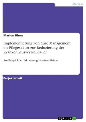 Bild des Verkufers fr Implementierung von Case Management im Pflegesektor zur Reduzierung der Krankenhausverweildauer : Am Beispiel der Erkrankung Herzinsuffizienz zum Verkauf von AHA-BUCH GmbH