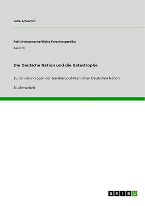 Bild des Verkufers fr Die Deutsche Nation und die Katastrophe : Zu den Grundlagen der bundesrepublikanischen Deutschen Nation zum Verkauf von AHA-BUCH GmbH