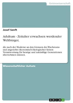 Bild des Verkufers fr Adultum - Zeitalter erwachsen werdender Weltbrger : die nach der Moderne an den Grenzen des Wachstums und angesichts konomisch-kologischer Krisen Verantwortung fr heutige und zuknftige Generationen bernehmen mssen. zum Verkauf von AHA-BUCH GmbH