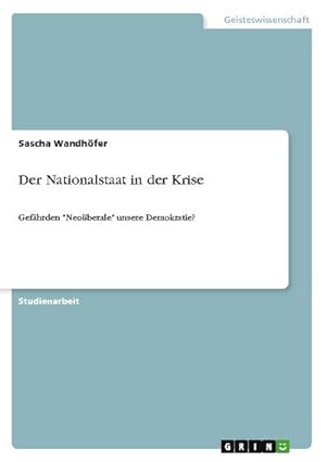 Immagine del venditore per Der Nationalstaat in der Krise : Gefhrden "Neoliberale" unsere Demokratie? venduto da AHA-BUCH GmbH