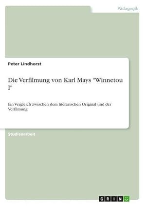 Bild des Verkufers fr Die Verfilmung von Karl Mays "Winnetou I" : Ein Vergleich zwischen dem literarischen Original und der Verfilmung zum Verkauf von AHA-BUCH GmbH