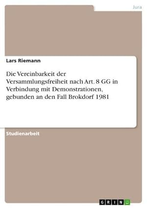 Seller image for Die Vereinbarkeit der Versammlungsfreiheit nach Art. 8 GG in Verbindung mit Demonstrationen, gebunden an den Fall Brokdorf 1981 for sale by AHA-BUCH GmbH