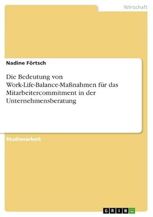 Bild des Verkufers fr Die Bedeutung von Work-Life-Balance-Manahmen fr das Mitarbeitercommitment in der Unternehmensberatung zum Verkauf von AHA-BUCH GmbH