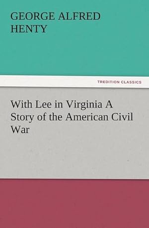Bild des Verkufers fr With Lee in Virginia A Story of the American Civil War zum Verkauf von AHA-BUCH GmbH