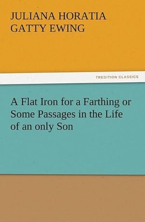Bild des Verkäufers für A Flat Iron for a Farthing or Some Passages in the Life of an only Son zum Verkauf von AHA-BUCH GmbH
