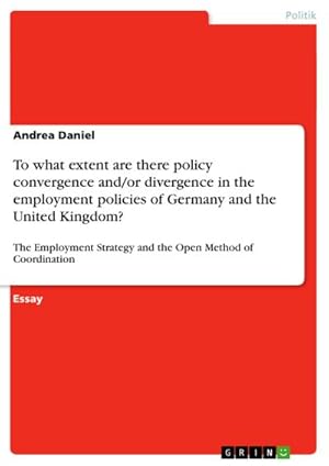 Bild des Verkufers fr To what extent are there policy convergence and/or divergence in the employment policies of Germany and the United Kingdom? : The Employment Strategy and the Open Method of Coordination zum Verkauf von AHA-BUCH GmbH