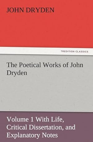 Bild des Verkufers fr The Poetical Works of John Dryden : Volume 1 With Life, Critical Dissertation, and Explanatory Notes zum Verkauf von AHA-BUCH GmbH