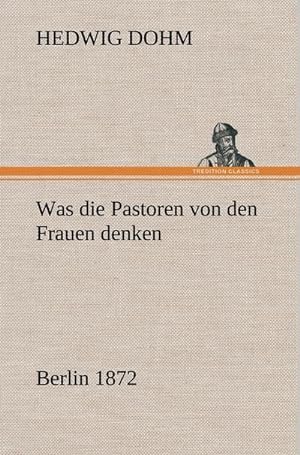 Bild des Verkufers fr Was die Pastoren von den Frauen denken : Berlin (Verlag Reinhold Schlingmann) 1872 zum Verkauf von AHA-BUCH GmbH