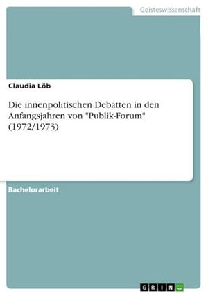 Bild des Verkufers fr Die innenpolitischen Debatten in den Anfangsjahren von "Publik-Forum" (1972/1973) zum Verkauf von AHA-BUCH GmbH