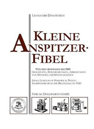 Bild des Verkufers fr Kleine Anspitzer-Fibel : Geschichte und Beschreibung historischer Bleistift-Anspitzer zum Verkauf von AHA-BUCH GmbH