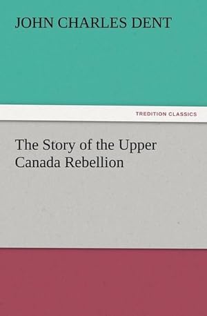 Bild des Verkufers fr The Story of the Upper Canada Rebellion zum Verkauf von AHA-BUCH GmbH