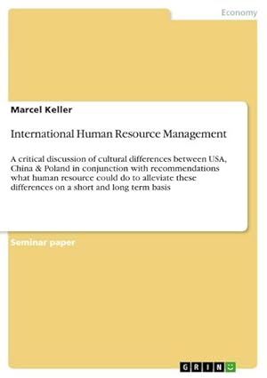 Image du vendeur pour International Human Resource Management : A critical discussion of cultural differences between USA, China & Poland in conjunction with recommendations what human resource could do to alleviate these differences on a short and long term basis mis en vente par AHA-BUCH GmbH