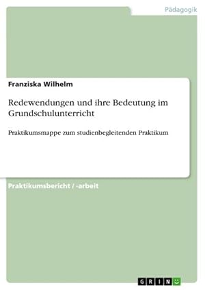 Bild des Verkufers fr Redewendungen und ihre Bedeutung im Grundschulunterricht : Praktikumsmappe zum studienbegleitenden Praktikum zum Verkauf von AHA-BUCH GmbH