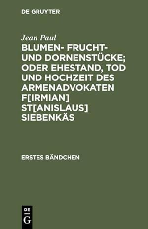 Bild des Verkufers fr Blumen- Frucht- und Dornenstcke; oder Ehestand, Tod und Hochzeit des Armenadvokaten F[irmian] St[anislaus] Siebenks : Erstes Bndchen zum Verkauf von AHA-BUCH GmbH