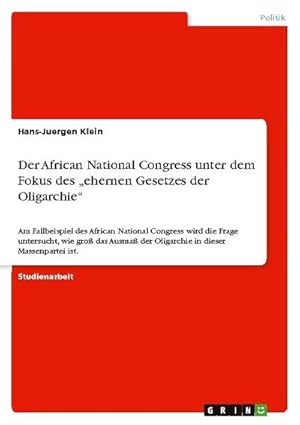 Bild des Verkufers fr Der African National Congress unter dem Fokus des ehernen Gesetzes der Oligarchie : Am Fallbeispiel des African National Congress wird die Frage untersucht, wie gro das Ausma der Oligarchie in dieser Massenpartei ist. zum Verkauf von AHA-BUCH GmbH