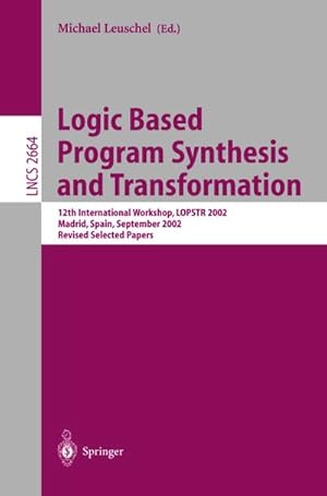 Imagen del vendedor de Logic Based Program Synthesis and Transformation : 12th International Workshop, LOPSTR 2002, Madrid, Spain, September 17-20, 2002, Revised Selected Papers a la venta por AHA-BUCH GmbH