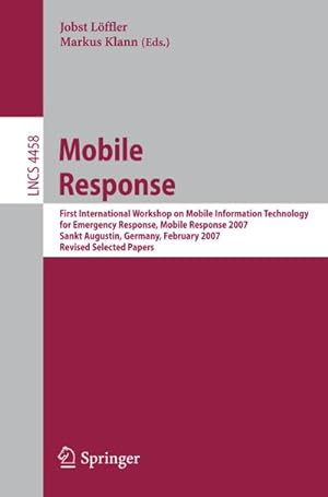 Seller image for Mobile Response : First International Workshop on Mobile Information Technology, for Emergency Response, Mobile Response 2007, Sankt Augustin, Germany, February 22-23, 2007. Revised Selected Papers for sale by AHA-BUCH GmbH