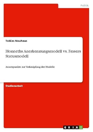 Bild des Verkufers fr Honneths Anerkennungsmodell vs. Frasers Statusmodell : Ansatzpunkte zur Verknpfung der Modelle zum Verkauf von AHA-BUCH GmbH