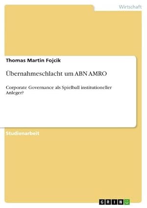 Bild des Verkufers fr bernahmeschlacht um ABN AMRO : Corporate Governance als Spielball institutioneller Anleger? zum Verkauf von AHA-BUCH GmbH