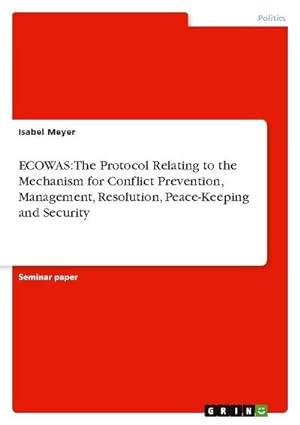 Bild des Verkufers fr ECOWAS: The Protocol Relating to the Mechanism for Conflict Prevention, Management, Resolution, Peace-Keeping and Security zum Verkauf von AHA-BUCH GmbH