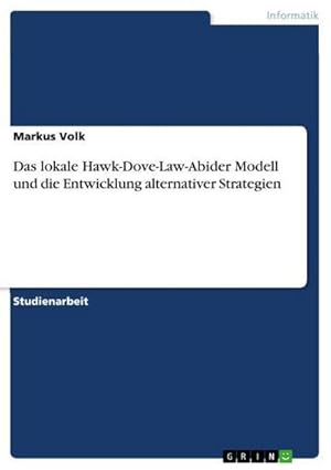 Bild des Verkufers fr Das lokale Hawk-Dove-Law-Abider Modell und die Entwicklung alternativer Strategien zum Verkauf von AHA-BUCH GmbH