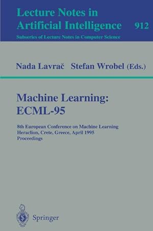 Bild des Verkufers fr Machine Learning: ECML-95 : 8th European Conference on Machine Learning, Heraclion, Crete, Greece, April 25 - 27, 1995. Proceedings zum Verkauf von AHA-BUCH GmbH