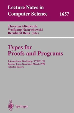 Seller image for Types for Proofs and Programs : International Workshop, TYPES '98, Kloster Irsee, Germany, March 27-31, 1998, Selected Papers for sale by AHA-BUCH GmbH
