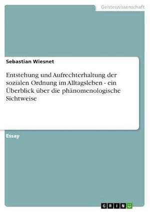 Bild des Verkufers fr Entstehung und Aufrechterhaltung der sozialen Ordnung im Alltagsleben - ein berblick ber die phnomenologische Sichtweise zum Verkauf von AHA-BUCH GmbH