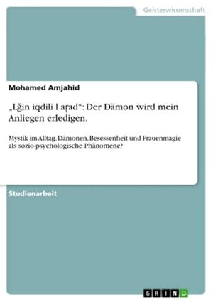 Bild des Verkufers fr Lin iqdili laad: Der Dmon wird mein Anliegen erledigen. : Mystik im Alltag. Dmonen, Besessenheit und Frauenmagie als sozio-psychologische Phnomene? zum Verkauf von AHA-BUCH GmbH